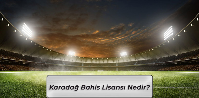 Karadağ Bahis Lisansı Nedir